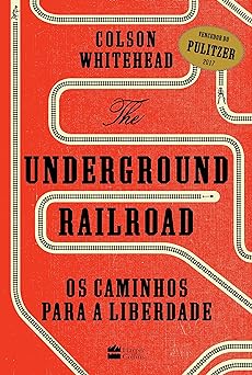 The Underground Railroad Os caminhos para a Liberdade Colson Whitehead